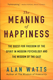 The Meaning of Happiness: The Quest for Freedom of the Spirit in Modern Psychology and the Wisdom of the East by Alan W. Watts - front